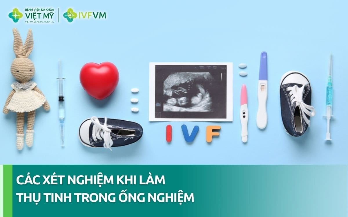 Các xét nghiệm khi làm thụ tinh trong ống nghiệm
