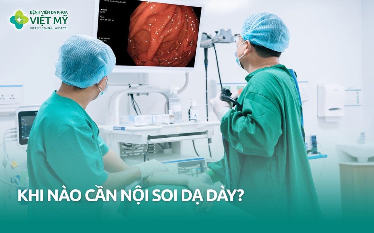 Khi nào cần nội soi dạ dày?