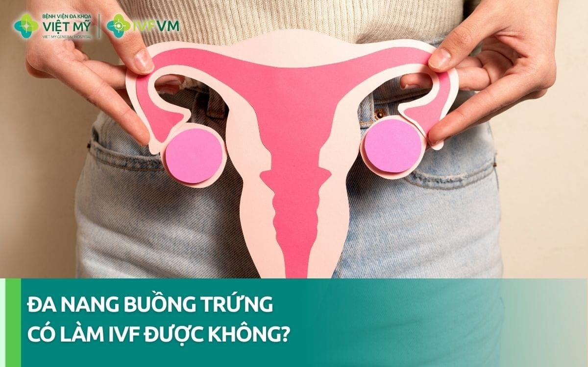 Phụ nữ bị đa nang buồng trứng có làm IVF được không?