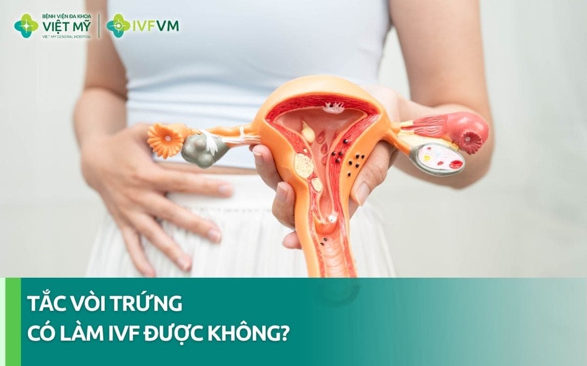 Bị tắc vòi trứng có làm IVF được không? Có cần xử lý dịch ứ?
