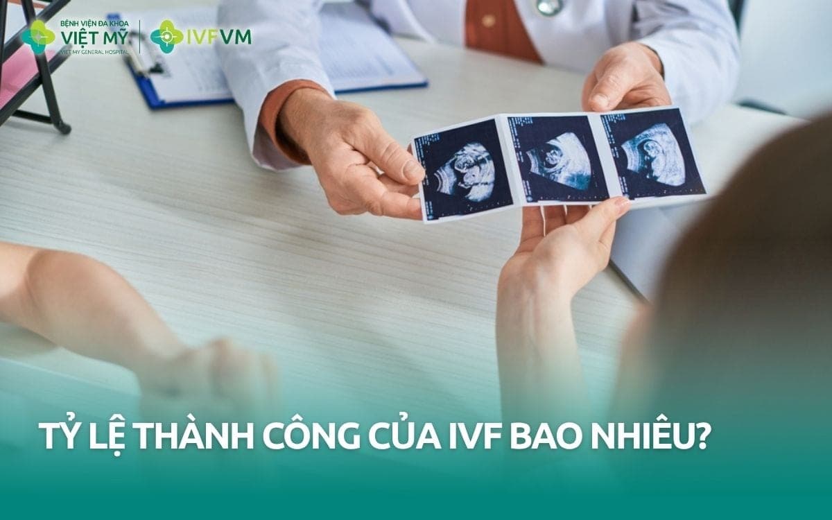 Tỷ lệ thành công của IVF hiện nay bao nhiêu?