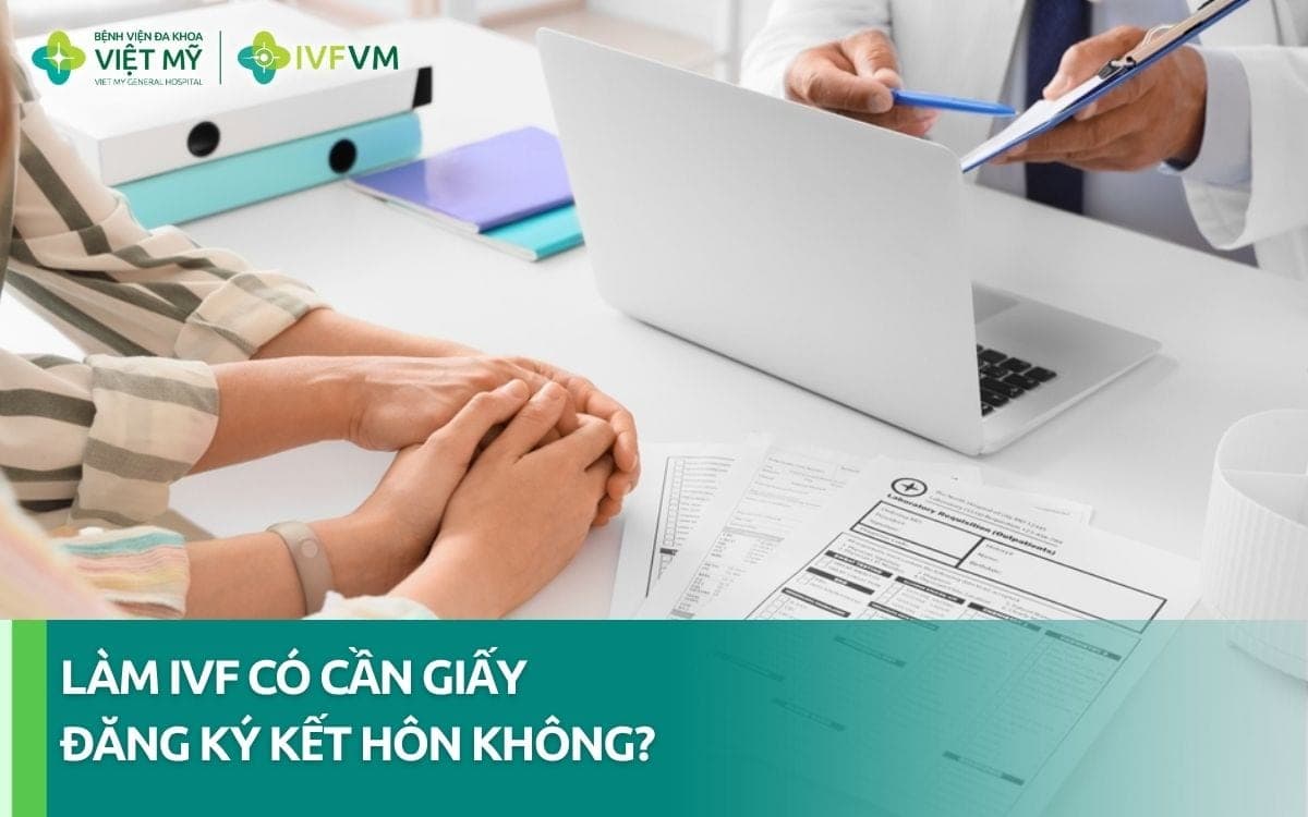 Làm IVF không cần giấy kết hôn tại Việt Nam được hay không?