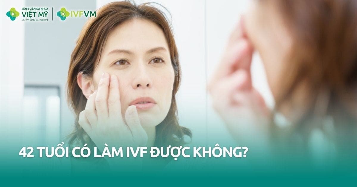 42 tuổi có làm IVF được không? thumb
